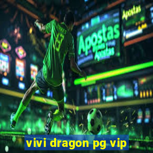 vivi dragon pg vip